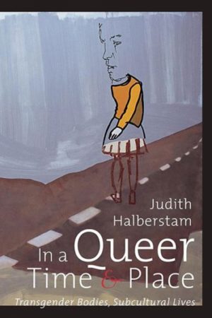 «In a Queer Time and Place: Transgender Bodies, Subcultural Lives», Jack Halberstam, NYU Press, 2005.