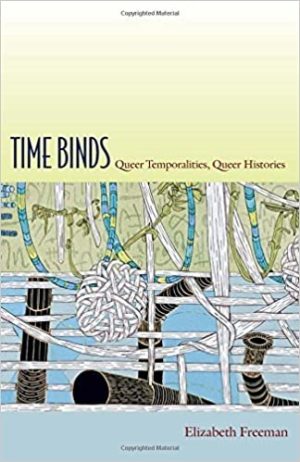 «Time Binds: Queer Temporalities, Queer Histories», Elizabeth Freeman, Duke University Press, 2010.