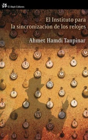«El instituto para la sincronización de los relojes», Ahmet Hamdi Tanpinar. El Aleph editores, 1962