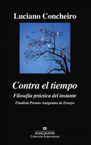 «Contra el tiempo. Filosofía práctica del instante», Luciano Concheiro, Anagrama, 2016.